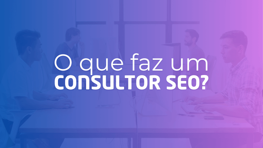 O Que Faz um Consultor SEO?